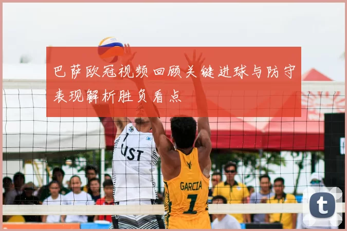 巴萨欧冠视频回顾关键进球与防守表现解析胜负看点