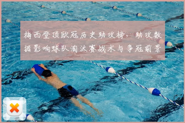 梅西登顶欧冠历史助攻榜，助攻数据影响球队淘汰赛战术与争冠前景