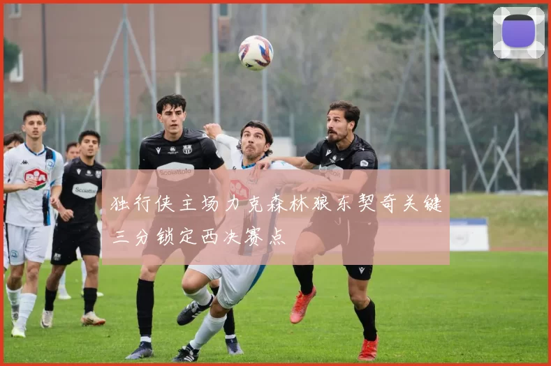 独行侠主场力克森林狼东契奇关键三分锁定西决赛点