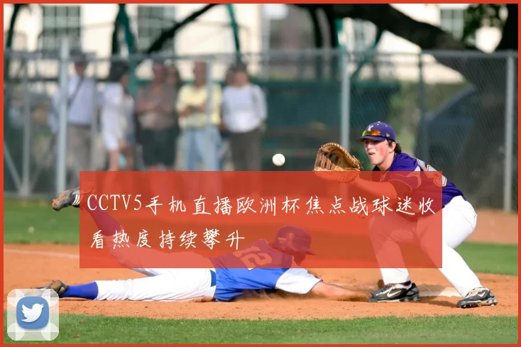 CCTV5手机直播欧洲杯焦点战球迷收看热度持续攀升