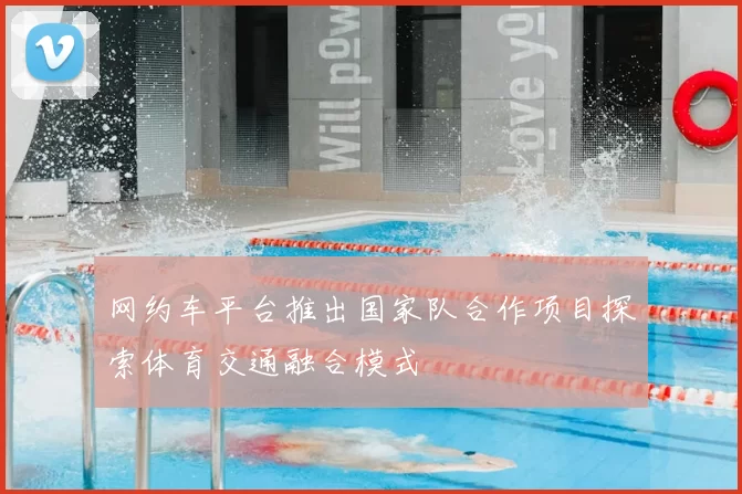 网约车平台推出国家队合作项目探索体育交通融合模式